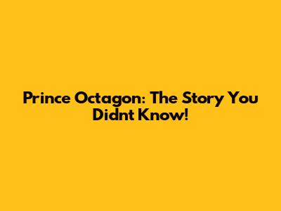Prince Octagon: The Story You Didn't Know!