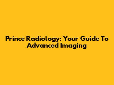 Prince Radiology: Your Guide To Advanced Imaging