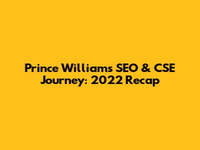 Prince William's SEO & CSE Journey: 2022 Recap