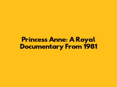 Princess Anne: A Royal Documentary From 1981