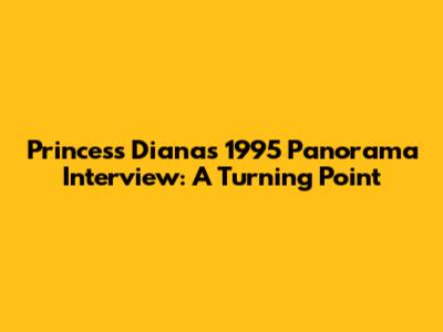 Princess Diana's 1995 Panorama Interview: A Turning Point