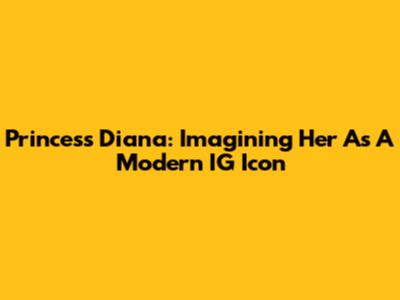 Princess Diana: Imagining Her As A Modern IG Icon