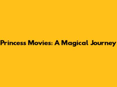 Princess Movies: A Magical Journey