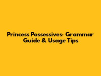 Princess Possessives: Grammar Guide & Usage Tips