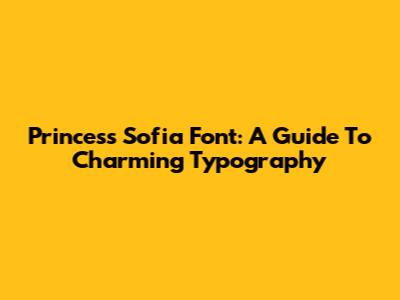 Princess Sofia Font: A Guide To Charming Typography
