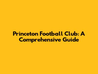 Princeton Football Club: A Comprehensive Guide