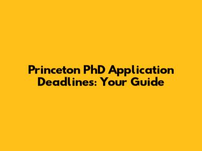Princeton PhD Application Deadlines: Your Guide