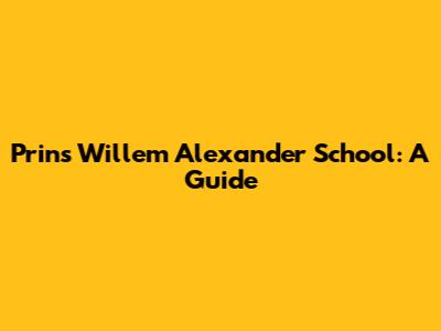 Prins Willem Alexander School: A Guide