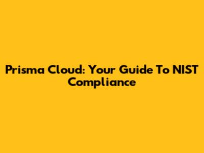 Prisma Cloud: Your Guide To NIST Compliance
