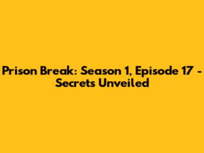 Prison Break: Season 1, Episode 17 - Secrets Unveiled