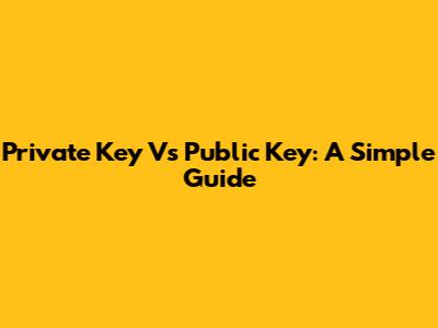 Private Key Vs Public Key: A Simple Guide