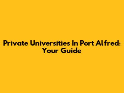 Private Universities In Port Alfred: Your Guide