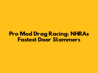 Pro Mod Drag Racing: NHRA's Fastest Door Slammers