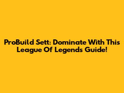 ProBuild Sett: Dominate With This League Of Legends Guide!