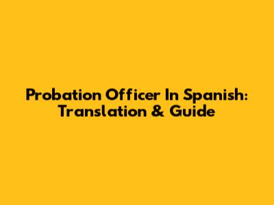 Probation Officer In Spanish: Translation & Guide