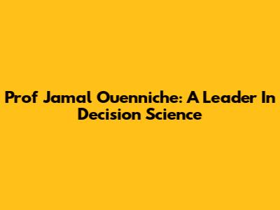 Prof Jamal Ouenniche: A Leader In Decision Science