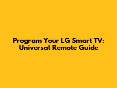 Program Your LG Smart TV: Universal Remote Guide