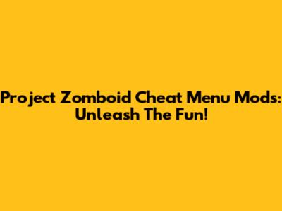 Project Zomboid Cheat Menu Mods: Unleash The Fun!