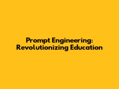 Prompt Engineering: Revolutionizing Education