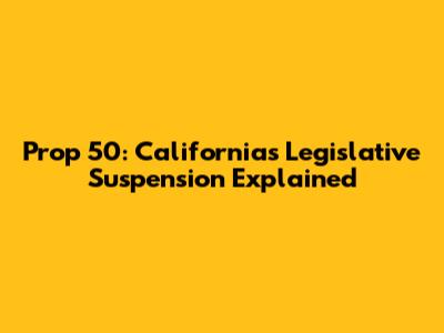 Prop 50: California's Legislative Suspension Explained