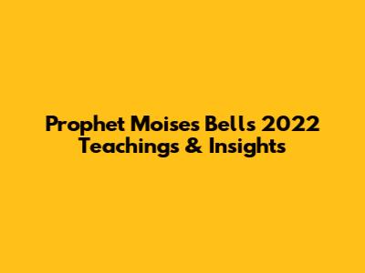 Prophet Moises Bell's 2022 Teachings & Insights