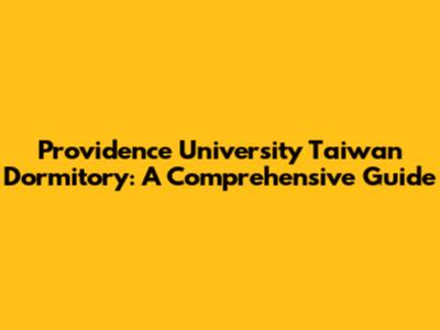 Providence University Taiwan Dormitory: A Comprehensive Guide