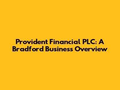 Provident Financial PLC: A Bradford Business Overview