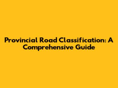 Provincial Road Classification: A Comprehensive Guide