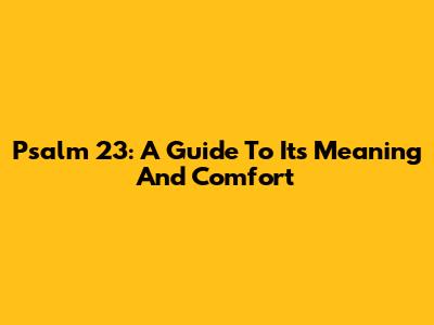 Psalm 23: A Guide To Its Meaning And Comfort