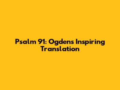Psalm 91: Ogden's Inspiring Translation
