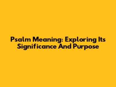Psalm Meaning: Exploring Its Significance And Purpose