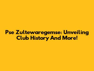 Pse Zultewaregemse: Unveiling Club History And More!