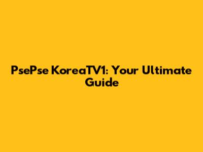 PsePse KoreaTV1: Your Ultimate Guide