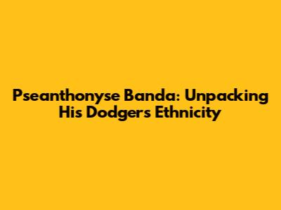 Pseanthonyse Banda: Unpacking His Dodgers Ethnicity