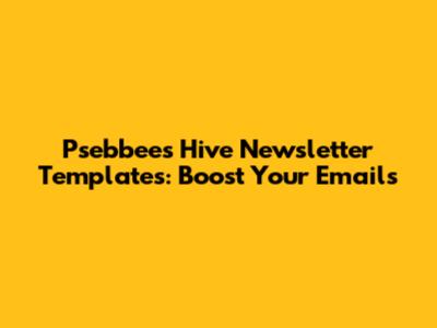Psebbees Hive Newsletter Templates: Boost Your Emails