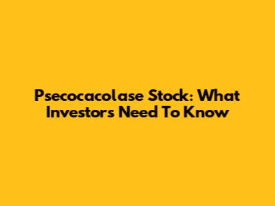 Psecocacolase Stock: What Investors Need To Know