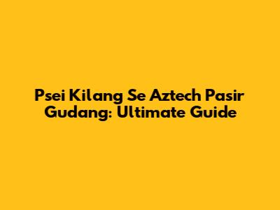 Psei Kilang Se Aztech Pasir Gudang: Ultimate Guide