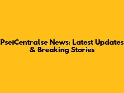 PseiCentralse News: Latest Updates & Breaking Stories