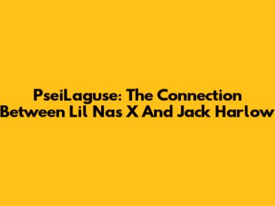 PseiLaguse: The Connection Between Lil Nas X And Jack Harlow