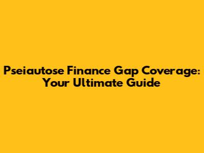 Pseiautose Finance Gap Coverage: Your Ultimate Guide