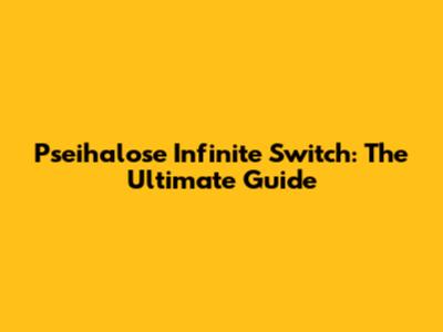Pseihalose Infinite Switch: The Ultimate Guide