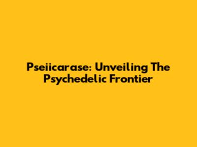 Pseiicarase: Unveiling The Psychedelic Frontier