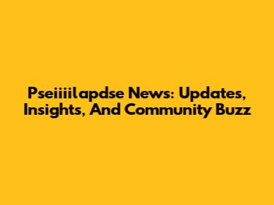 Pseiiiilapdse News: Updates, Insights, And Community Buzz