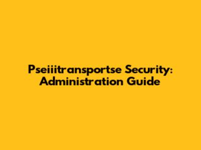 Pseiiitransportse Security: Administration Guide