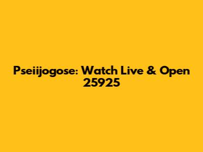 Pseiijogose: Watch Live & Open 25925