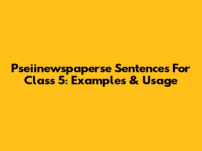 Pseiinewspaperse Sentences For Class 5: Examples & Usage