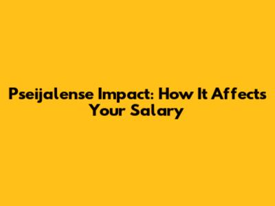 Pseijalense Impact: How It Affects Your Salary