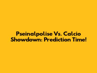 Pseinalpolise Vs. Calcio Showdown: Prediction Time!