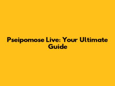 Pseipomose Live: Your Ultimate Guide
