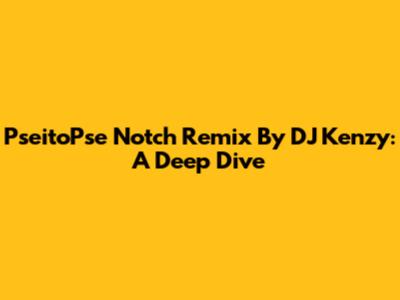 PseitoPse Notch Remix By DJ Kenzy: A Deep Dive